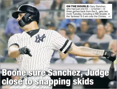  ?? AP ?? ON THE DOUBLE: Gary Sanchez, who had just one hit — a homer— in three games back from the IL, gets two more Tuesday, including a RBI double, in the Yankees’ 8-3 win over the Orioles.