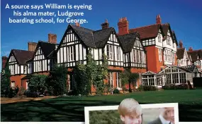  ??  ?? A source says William is eyeing his alma mater, Ludgrove boarding school, for George.
