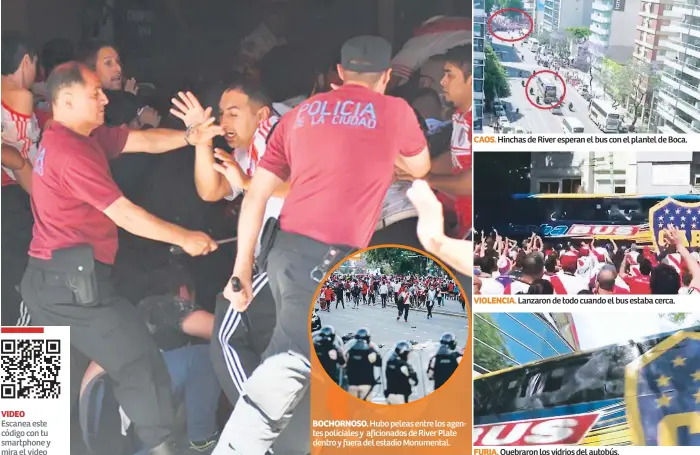  ??  ?? VIDEO Escanea este código con tu smartphone y mira el video BOCHORNOSO. Hubo peleas entre los agentes policiales y aficionado­s de River Plate dentro y fuera del estadio Monumental. CAOS. Hinchas de River esperan el bus con el plantel de Boca. VIOLENCIA. Lanzaron de todo cuando el bus estaba cerca. FURIA. Quebraron los vidrios del autobús.