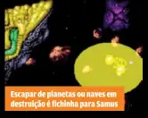  ??  ?? Escapar de planetas ou naves em destruição é fichinha para Samus