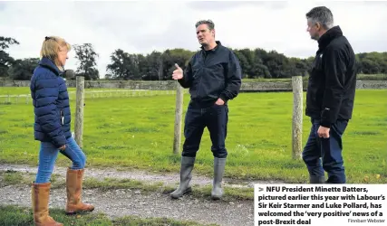  ?? Finnbarr Webster ?? > NFU President Minette Batters, pictured earlier this year with Labour’s Sir Keir Starmer and Luke Pollard, has welcomed the ‘very positive’ news of a post-Brexit deal