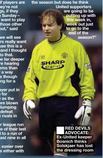  ?? ?? RED DEVILS ADVOCATE: Ex-united keeper Bosnich thinks Solskjaer has lost the dressing room