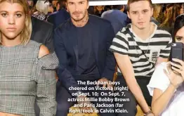  ??  ?? The Beckham boys cheered on Victoria (right) on Sept. 10; On Sept. 7, actress Millie Bobby Brown and Paris Jackson (far right) took in Calvin Klein.