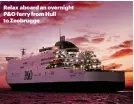  ??  ?? Relax aboard an overnight P&amp;O ferry from Hull to Zeebrugge