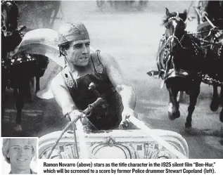  ??  ?? Ramon Novarro ( above) stars as the title character in the 1925 silent film “Ben- Hur,” which will be screened to a score by former Police drummer Stewart Copeland ( left).