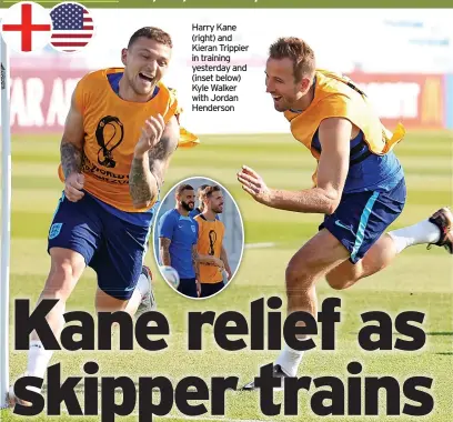  ?? ?? Harry Kane (right) and Kieran Trippier in training yesterday and (inset below) Kyle Walker with Jordan Henderson