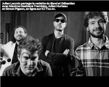  ??  ?? Julien Lacroix partage la vedette du Band et Sébastien avec Maxime Desbiens Tremblay, Julien Hurteau et Simon Pigeon, en ligne sur ICI Tou.tv.