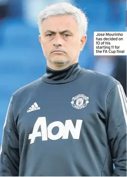  ??  ?? Jose Mourinho has decided on 10 of his starting 11 for the FA Cup final