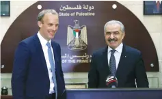  ?? ( Alaa Badarneh/ Reuters) ?? BRITISH FOREIGN Secretary Dominic Raab ( left) and Palestinia­n Authority Prime Minister Mohammad Shtayyeh attend a news conference in Ramallah in August.