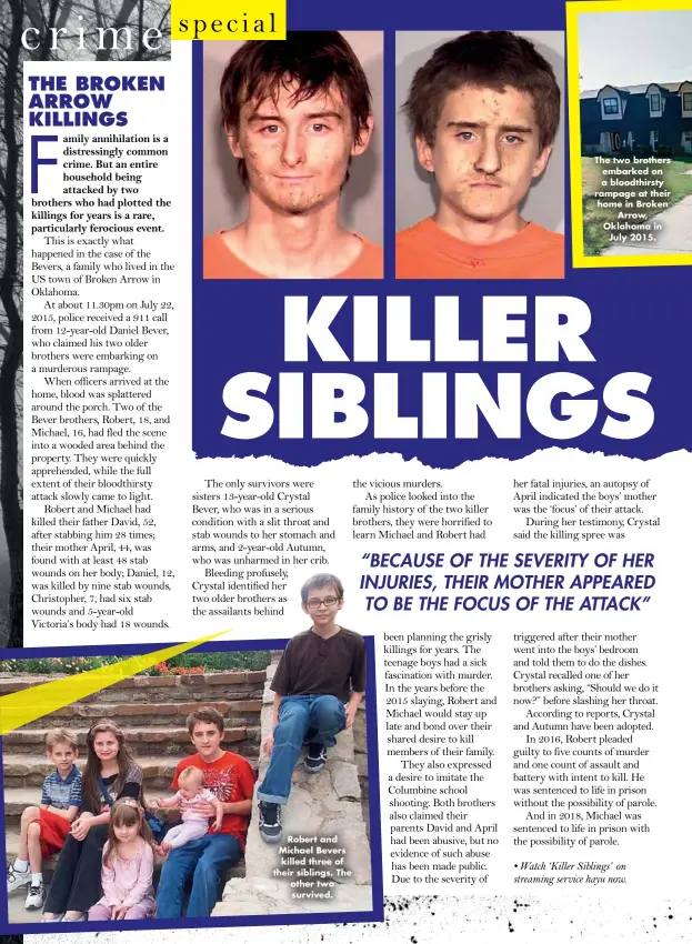  ??  ?? Robert and Michael Bevers killed three of their siblings. The other two survived.
The two brothers embarked on a bloodthirs­ty rampage at their home in Broken Arrow, Oklahoma in July 2015.
