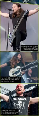  ??  ?? Coheed And Cambria overlook their awesome canon, to the detriment of the set Five Finger Death Punch’s Ivan Moody wants to know if you’re looking at him Aaron Pauley puts his best foot forward as Of Mice & Men’s new frontman