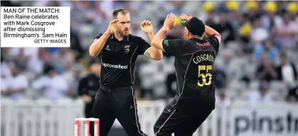  ?? GETTY IMAGES ?? MAN OF THE MATCH: Ben Raine celebrates with Mark Cosgrove after dismissing Birmingham’s Sam Hain