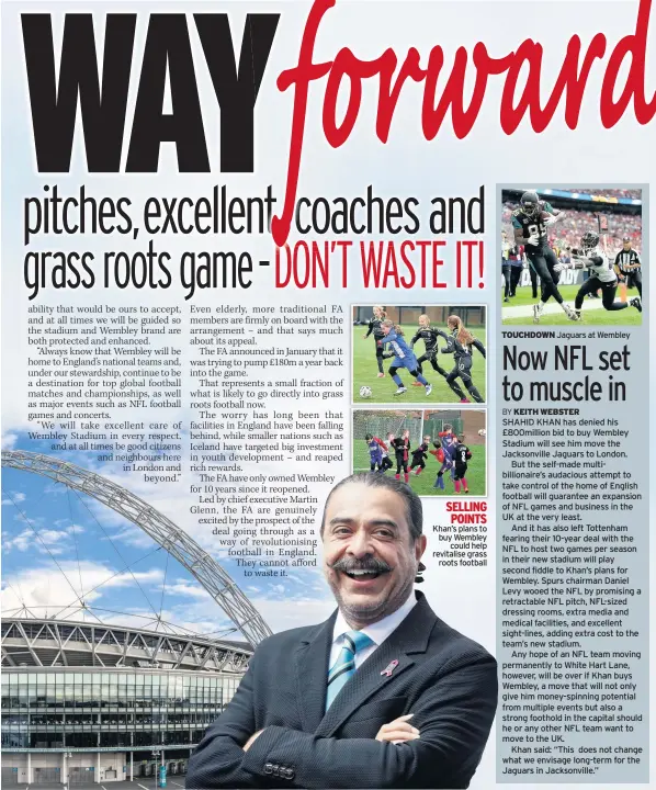  ??  ?? Khan’s plans to buy Wembley could help revitalise grass roots football TOUCHDOWN Jaguars at Wembley SELLING POINTS