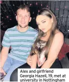  ??  ?? Alex and girlfriend Georgia Hazell, 19, met at university in Nottingham