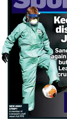  ??  ?? NEW AWAY STRIP? A member of Liverpool’s staff wears full PPE