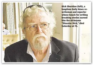  ??  ?? Dick Sheridan (left), a longtime Daily News rewriteman and reporter whose knack for writing breaking stories earned him the nickname "Disaster Dick,” died Saturday at 76.