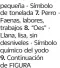  ??  ?? pequeña - Símbolo de tonelada 7. Perro Faenas, labores, trabajos 8. “Oes” Llana, lisa, sin desniveles - Símbolo químico del yodo9. Continuaci­ón de FIGURA