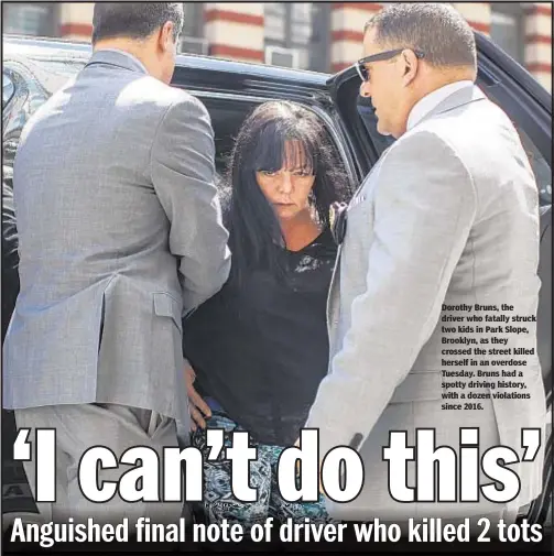  ??  ?? Dorothy Bruns, the driver who fatally struck two kids in Park Slope, Brooklyn, as they crossed the street killed herself in an overdose Tuesday. Bruns had a spotty driving history, with a dozen violations since 2016.