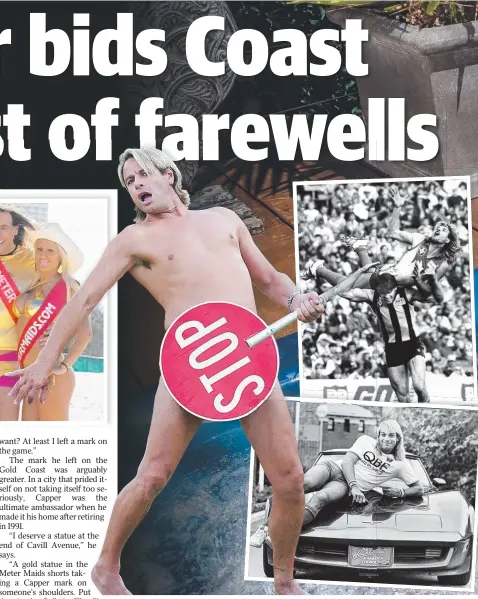  ??  ?? AFL legend Warwick Capper as a Surfers Paradise meter maid, hamming it up as a traffic controller, taking a mark over Chris Langford during the 1987 qualifying final, Hawthorn v Sydney Swans, and at home in Melbourne in his hot tub.