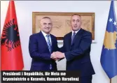  ??  ?? Presidenti i Republikës, Ilir Meta me kryeminist­rin e Kosovës, Ramush Haradinaj