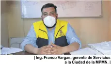  ??  ?? | Ing. Franco Vargas, gerente de Servicios a la Ciudad de la MPMN. |