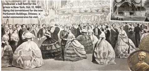 ??  ?? Clockwise: a ball held for the prince in New York, Oct. 12, 1860; laying the cornerston­e for the new Parliament Buildings, Ottawa; a medal commemorat­es his visit.