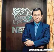  ??  ?? Nestle India CEO S Narayanan