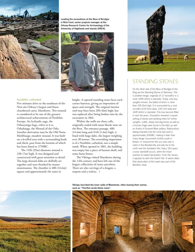  ??  ?? Leading the excavation­s at the Ness of Brodgar is Nick Card, senior projects manager at the Orkney Research Centre for Archaeolog­y of the University of Highlands and Islands (ORCA). Vikings inscribed the inner walls of Maeshowe, often leaving their names, such as “Thorfinn wrote these runes”.