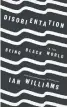  ??  ?? “Disorienta­tion: Being Black in the World” by Ian Williams is published by Random House Canada.