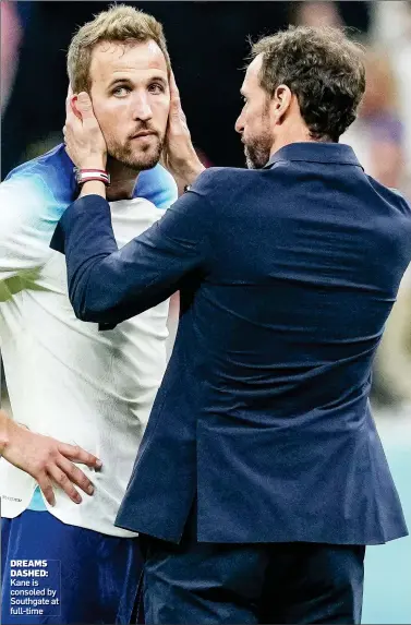  ?? ?? DREAMS DASHED: Kane is consoled by Southgate at full-time