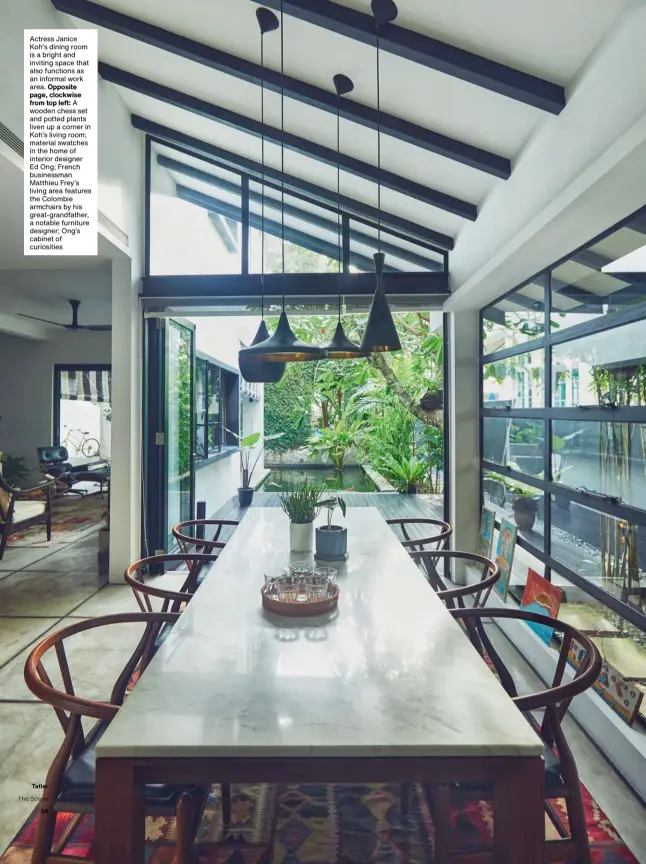  ??  ?? Actress Janice Koh’s dining room is a bright and inviting space that also functions as an informal work area. Opposite page, clockwise from top left: A wooden chess set and potted plants liven up a corner in Koh’s living room; material swatches in the home of interior designer Ed Ong; French businessma­n Matthieu Frey’s living area features the Colombie armchairs by his great-grandfathe­r, a notable furniture designer; Ong’s cabinet of curiositie­s