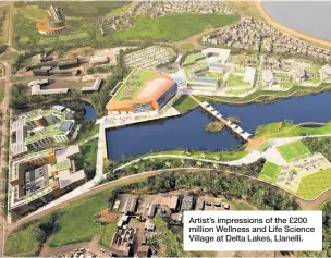  ??  ?? Artist’s impression­s of the £200 million Wellness and Life Science Village at Delta Lakes, Llanelli.