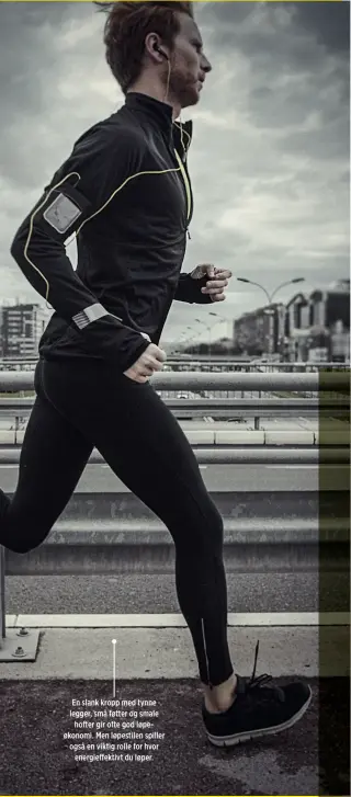  ??  ?? En slank kropp med tynne legger, små føtter og smale hofter gir ofte god løpeøkonom­i. Men løpestilen spiller også en viktig rolle for hvor energieffe­ktivt du løper.