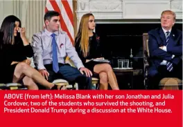  ??  ?? ABOVE (from left): Melissa Blank with her son Jonathan and Julia Cordover, two of the students who survived the shooting, and President Donald Trump during a discussion at the White House.