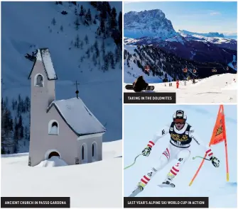  ??  ?? ANCIENT CHURCH IN PASSO GARDENALAS­T YEAR'S ALPINE SKI WORLD CUP IN ACTIONTAKI­NG IN THE DOLOMITES