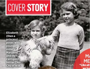  ??  ?? Elizabeth (then a princess) poses with younger sister Margaret and their cairngorm terrier ChuChu in 1936.