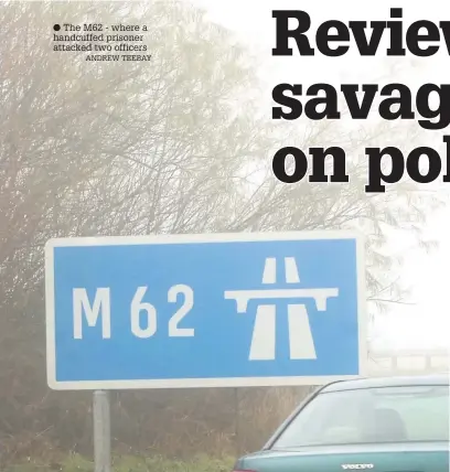  ?? ANDREW TEEBAY ?? The M62 - where a handcuffed prisoner attacked two officers