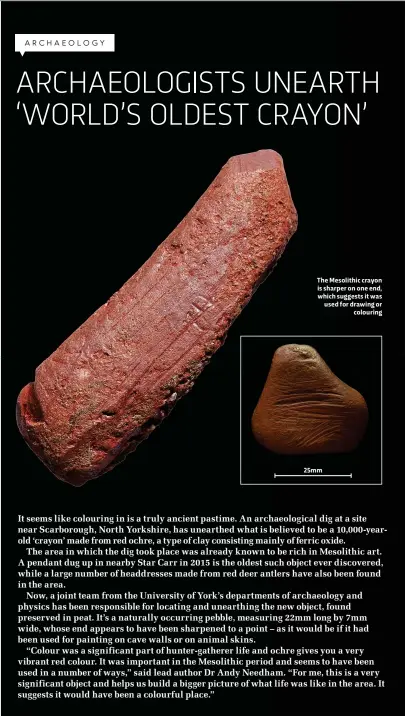  ??  ?? The Mesolithic crayon is sharper on one end, which suggests it was used for drawing or colouring 25mm