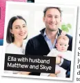  ??  ?? Ella with husband Matthew and Skye