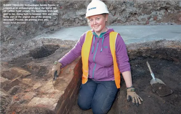  ?? Picture: PETER RISTEVSKI ?? BURIED TREASURE: Archaeolog­ist Natalie Paynter in a trench at an archaeolog­ical dig at the site of the old Carlton Hotel carpark. The handmade brick wall next to her, dating back to between 1855 and 1865, forms part of the original site of the Geelong...