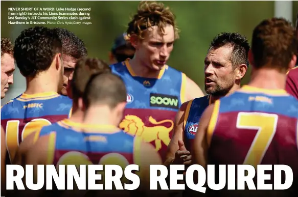  ?? Photo: Chris Hyde/Getty Images ?? NEVER SHORT OF A WORD: Luke Hodge (second from right) instructs his Lions teammates during last Sunday’s JLT Community Series clash against Hawthorn in Brisbane.