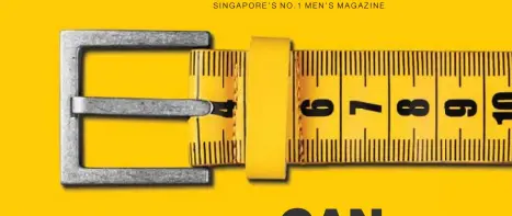  ??  ?? SINGAPORE’S NO. 1 MEN’S MAGAZINE