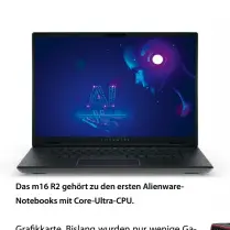  ?? ?? Das m16 R2 gehört zu den ersten AlienwareN­otebooks mit Core-Ultra-CPU.