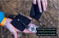  ?? ?? The Canyon comes with a neat frame-mounted bag with tools included