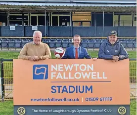  ?? ?? Picture From left to Right: Dynamo Co chairman Ian Beech with Newton Fallowell chief executive Richard Morris and Loughborou­gh Dynamo co-chairman Darren Rogers as they launch the new stadium name and a partnershi­p that they hope will benefit the community.
Picture by James Kendrick.