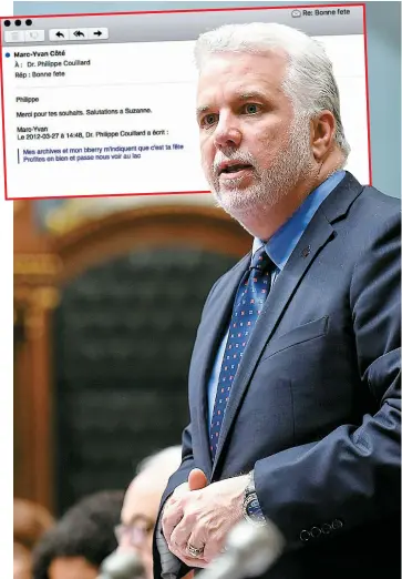  ??  ?? Le premier ministre Couillard a dû de nouveau s’expliquer hier sur un autre de ses courriels, daté du 27 mars 2012, dans lequel il souhaite «bonne fête» à l’ex-organisate­ur libéral Marc-yvan Côté, en plus de l’inviter à venir le voir «au Lac» ( voir en...