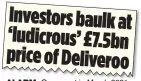  ?? ?? Investors baulk at ‘ludicrous’ £7.5bn price of Deliveroo ALARM: Our report in March 2021