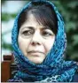  ??  ?? Mehbooba Mufti