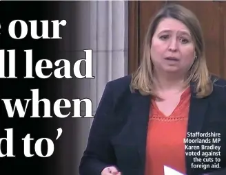  ??  ?? Staffordsh­ire Moorlands MP Karen Bradley voted against the cuts to foreign aid.