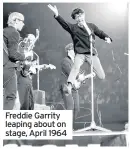  ??  ?? Freddie Garrity leaping about on stage, April 1964